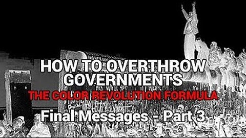 How to Overthrow Governments - The Color Revolution Formula - Final Messages Part 3