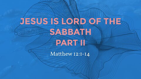 Jesus is Lord of the Sabbath Part II