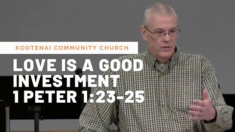 Love is a Good Investment (1 Peter 1:23-25)
