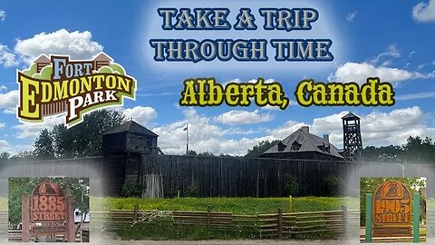 Fort Edmonton Park History- Edmonton, Alberta - past & present - Virtual Tour - Travel Through Time