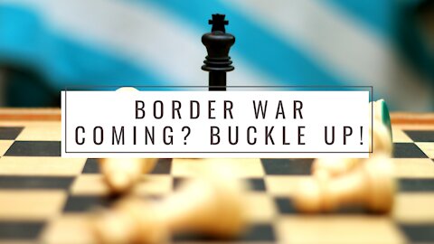 Is a border war coming? Buckle up!