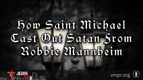 20 Oct 23, Jesus 911: How Saint Michael Cast Out Satan From Robbie Mannheim