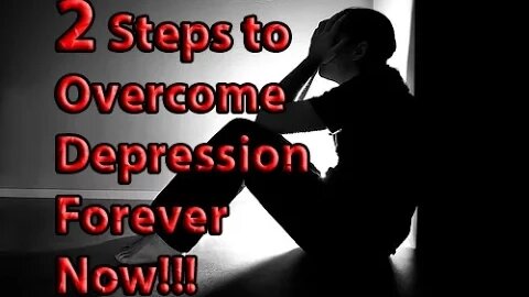 Two Steps to Overcome Depression Forever