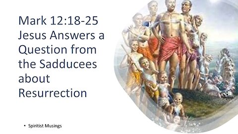 Mark 12:18-25 Jesus Answers a Question from the Sadducees about Resurrection