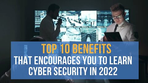 Top 10 benefits that encourages you to learn Cyber Security in 2022 | Scope of CyberSecurity