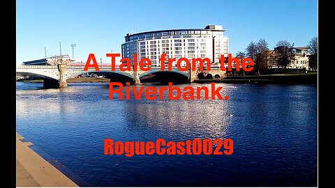 Rogue Cast 29 - A Tale from the Riverbank