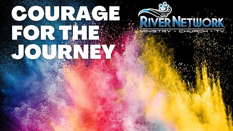 COURAGE FOR THE JOURNEY ! RIVER NETWORK TV