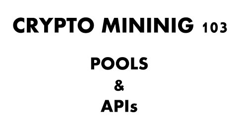 Pools and APIs - Crypto Mining 103