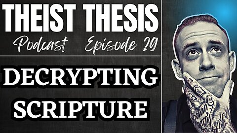 Decrypting Scripture | Theist Thesis Podcast | Episode 29