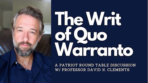 The Writ of Quo Warranto Round Table Discussion w/ Professor David Clements
