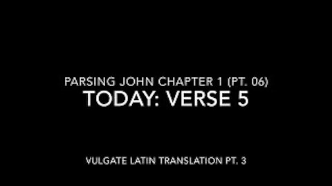John Ch 1 Pt 6 Verse 5 (Vulgate 3)