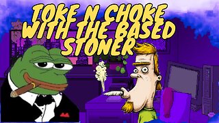 |Toke N Choke with the Based Stoner | A whole bunch of crazy and so little time |