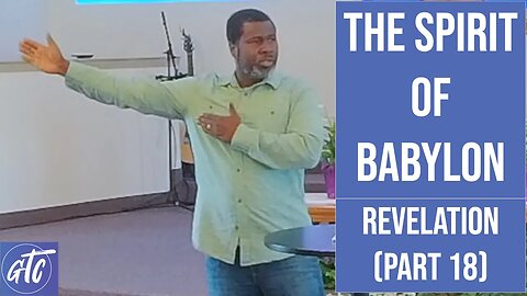 "The Spirit of Babylon" Revelation Part 18 - GTC CoMo 4-15-23