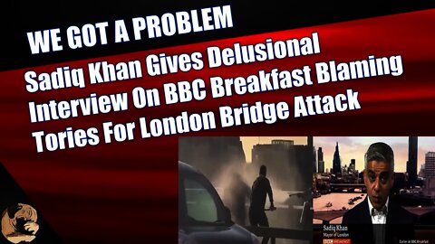 Sadiq Khan Gives Delusional Interview On BBC Breakfast Blaming Tories For London Bridge Attack