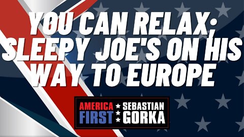 Sebastian Gorka FULL SHOW: You can relax; Sleepy Joe's on his way to Europe.