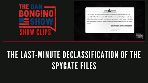 The last minute declassification of the Spygate files - Dan Bongino Show Clips