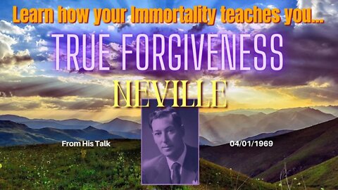 Neville Goddard True Forgiveness from the Talk 04/01/1969 Learn How Your Immortality Teaches You