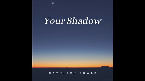 YOUR SHADOW -- Kathleen Fowle
