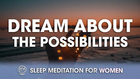 Dream About the Possibilities // Sleep Meditation for Women
