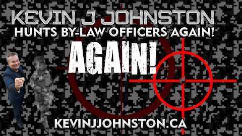 Kevin J Johnston Hunts By-Law Officers in Mississauga AGAIN - AGAIN!