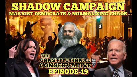 EP 19- Shadow Campaign: Marxist Democrats & Normalizing Chaos