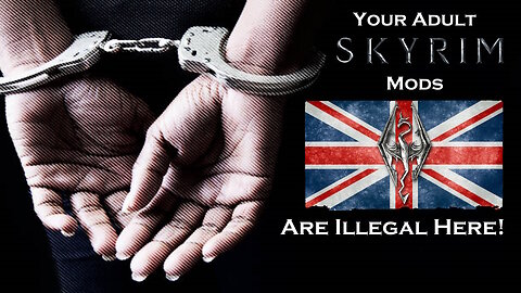 So Having Skyrim Adult Mods In The United Kingdom Is Illegal Now???