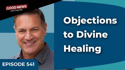 Episode 541: Objections to Divine Healing