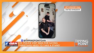 U.K. Police Visit Man for Saying 'Christians Need to Take a Stand' | TIPPING POINT 🟧