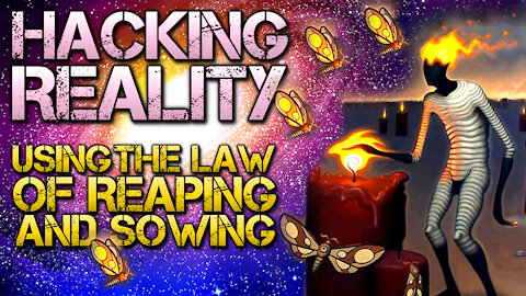 Hacking Reality Using The Law Of Reaping And Sowing