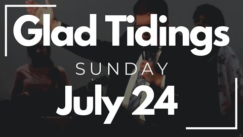 Glad Tidings Flint • Sunday Service • July 24, 2022