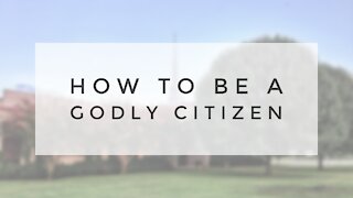 11.1.20 Sunday Sermon - HOW TO BE A GODLY CITIZEN