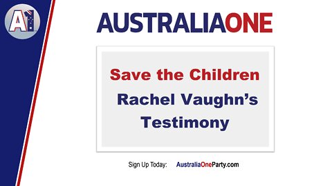 AustraliaOne Party - Save the Children -Rachel Vaughn's Testimony