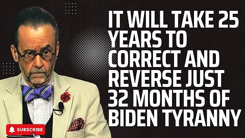 It Will Take 25 Years to Correct and Reverse Just 32 Months of Biden Tyranny