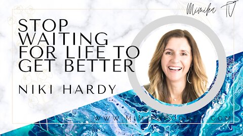 Stop waiting for Life to get Better with Niki Hardy