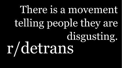 r/detrans | Detransition Stories | There is a movement telling people they are disgusting | [33]