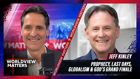 Jeff Kinley: Prophecy, Last Days, Globalism & God’s Grand Finale | Worldview Matters