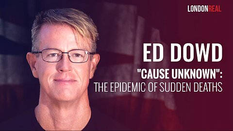 Ed Dowd - "Cause Unknown": The Epidemic of Sudden Deaths