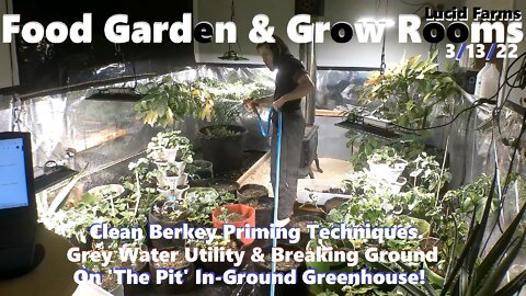 Berkey Filter Priming. Grey Water. 'The Pit' In-Ground Greenhouse! 3/13/22 Food Garden & Grow Rooms.
