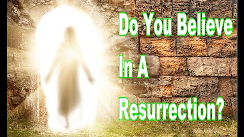 Do You Believe In A Resurrection?