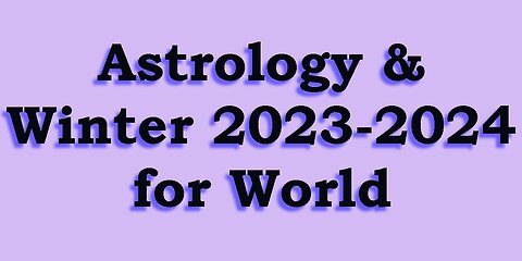 Astrology & Predictions - UK, Israel, Russia & China - Winter 2023