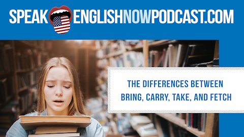 #132 The differences between Bring, Carry, Take, and Fetch (rep)