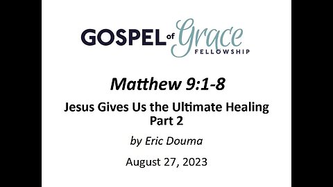 Jesus Gives Us the Ultimate Healing Part 2: Matthew 9:1-8