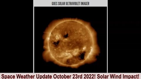 Space Weather Update October 23rd 2022! Heavy Solar Wind Impact!