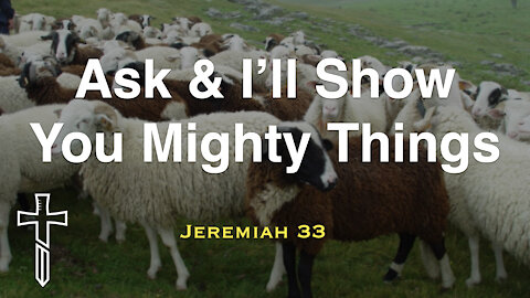 Ask and I'll Show You Mighty Things | Jeremiah 33