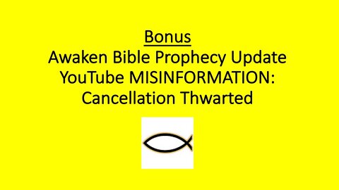 Awaken Bible Prophecy Update: YouTube Misinformation - Cancellation Thwarted!