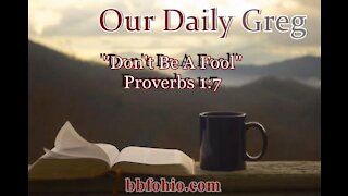 007 "Don't Be A Fool" (Proverbs 1:7) Our Daily Greg