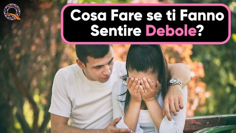 💔 Come Fare se ti Fanno Sentire Debole?