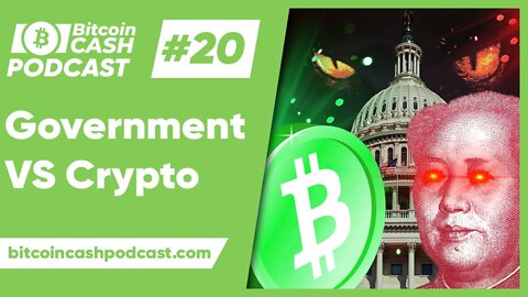 The Bitcoin Cash Podcast #20 - Government vs Crypto