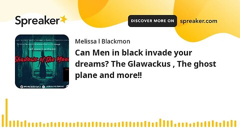 Can Men in black invade your dreams? The Glawackus , The ghost plane and more!! (made with Spreaker)