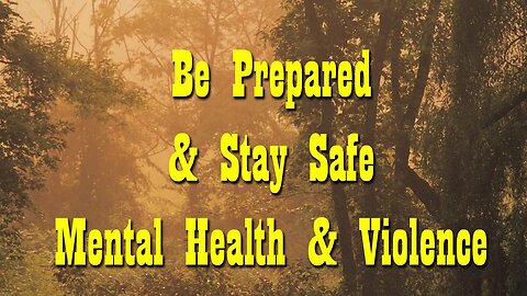 Be Prepared & Stay Safe ~ Metal Health & Violence